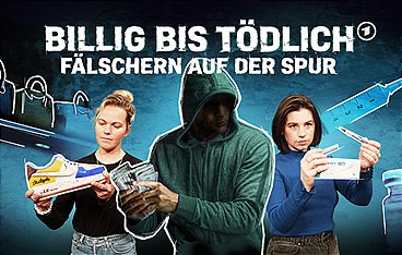 Billig bis tödlich - Fälschern auf der Spur