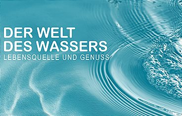 Die Welt des Wassers - Lebensquelle und Genuss